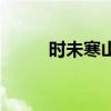 时未寒山河写完没（时未寒山河）
