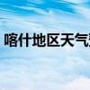 喀什地区天气预报详情（喀什地区天气预报）