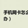 手机网卡怎么办理最简单方法（手机网卡怎么办）