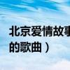北京爱情故事的歌曲谁唱的（北京爱情故事中的歌曲）