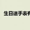 生日送手表有啥含义（生日送手表的含义）