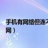 手机有网络但连不上怎么回事（手机有网络连接但是上不了网）
