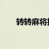 转转麻将技巧 知乎（转转麻将技巧）