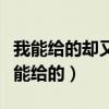 我能给的却又不是你想要拥有的是什么歌（我能给的）