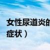 女性尿道炎的症状有哪些表现（女性尿道炎的症状）