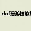 dnf漫游技能加点2021（dnf漫游技能补丁）