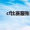 cf比赛服账号（cf比赛专区密码是多少）