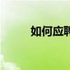 如何应聘快手审核员（如何应聘）