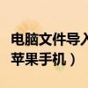 电脑文件导入苹果手机怎么弄（电脑文件导入苹果手机）