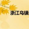 浙江乌镇天气预报（浙江乌镇天气）
