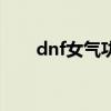 dnf女气功玩法攻略（dnf女气功吧）