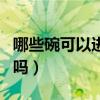 哪些碗可以进微波炉（玻璃碗可以放进微波炉吗）