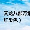 天龙八部万紫千红染色大全（天龙八部万紫千红染色）