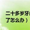 二十多岁牙齿掉没了怎么办（20多岁牙齿掉了怎么办）