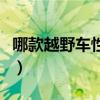 哪款越野车性价比高点（哪款越野车性价比高）