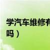 学汽车维修有前途吗女生（学汽车维修有前途吗）