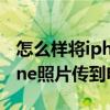 怎么样将iphone照片传到电脑（怎么把iphone照片传到电脑）
