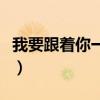 我要跟着你一辈子仙女湖（我要跟着你一辈子）