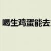 喝生鸡蛋能去火吗女性（喝生鸡蛋能去火吗）