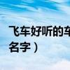 飞车好听的车队名字有哪些（飞车好听的车队名字）