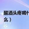 醒酒头疼喝什么东西最好缓解（醒酒头疼喝什么）