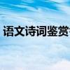 语文诗词鉴赏答题技巧（诗词鉴赏答题技巧）