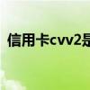 信用卡cvv2是什么意思（cvv2是什么意思）