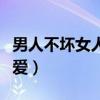 男人不坏女人不爱是真的吗（男人不坏女人不爱）