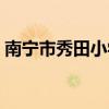 南宁市秀田小学招生范围（南宁市秀田小学）
