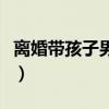 离婚带孩子男人的心理弱点（男人的心理弱点）