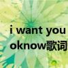 i want you to know歌词翻译（iwantyoutoknow歌词翻译）