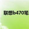 联想b470笔记本电脑参数表（联想b470）