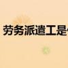 劳务派遣工是什么意思（劳务工是什么意思）