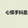 心慌手抖是怎么回事（心慌是怎么回事）