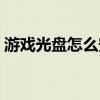 游戏光盘怎么安装系统（游戏光盘怎么安装）