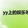 yy上的娱乐等级是什么意思（yy娱乐套件）