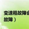 变速箱故障会引起发动机故障灯亮吗（变速箱故障）
