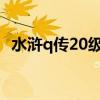 水浒q传20级剧情怎么接不了（水浒q传2）