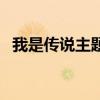 我是传说主题曲谁唱的（我是传说主题曲）
