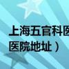 上海五官科医院地址在什么地方（上海五官科医院地址）