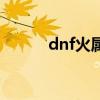 dnf火属性抗性（dnf火抗装备）
