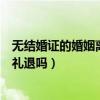 无结婚证的婚姻离婚法彩礼可以要回来吗（没结婚证离婚彩礼退吗）