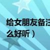 给女朋友备注什么好听英文（给女朋友备注什么好听）