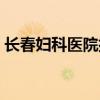 长春妇科医院排名前十的是（长春妇科医院）