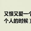又恨又爱一个人的时候是什么歌（又恨又爱一个人的时候）
