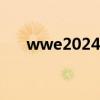 wwe2024年摔跤狂热大赛（wwe28）