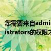 您需要来自administrators提供的权限（您需要来自administrators的权限才能更改）
