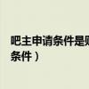 吧主申请条件是贴吧规定的还是上任吧主规定的（吧主申请条件）