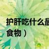 护肝吃什么最好食物和水果（护肝吃什么最好食物）