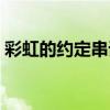 彩虹的约定串词简短一点（彩虹的约定串词）